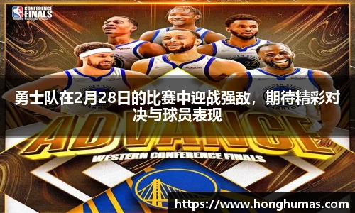勇士队在2月28日的比赛中迎战强敌，期待精彩对决与球员表现